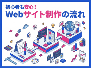 初心者でも安心！Webサイト制作の基本から応用までの流れを分かりやすく解説