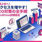 アクセスを増やすWordPress初期設定！検索上位を目指すSEO対策の全手順