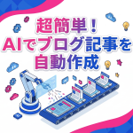 知らないと損！初心者でも簡単なAIライティングでのブログ記事自動生成テクニック
