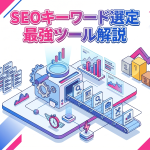 これだけでOK！SEOキーワード選定を効率化する最強ツール