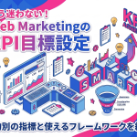 もう迷わない！Web MarketingのKPI目標設定｜目的別の指標と使えるフレームワークを網羅