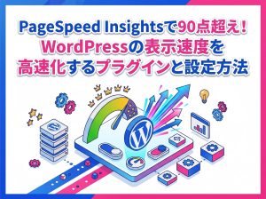 PageSpeed Insightsで90点超え！WordPressの表示速度を高速化するプラグインと設定方法